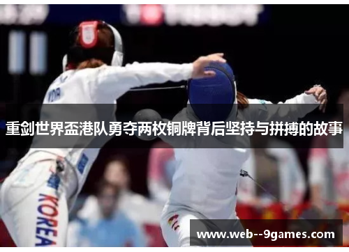 重剑世界盃港队勇夺两枚铜牌背后坚持与拼搏的故事 重剑世界盃港队勇夺两枚铜牌背后坚持与拼搏的故事
