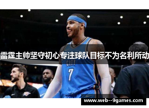 雷霆主帅坚守初心专注球队目标不为名利所动