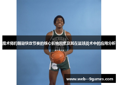 魔术师约翰逊快攻节奏的核心影响因素及其在篮球战术中的应用分析