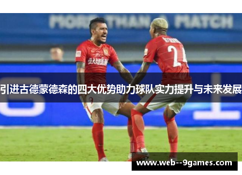 引进古德蒙德森的四大优势助力球队实力提升与未来发展