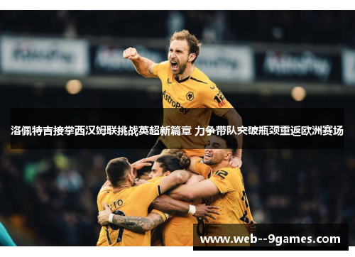 洛佩特吉接掌西汉姆联挑战英超新篇章 力争带队突破瓶颈重返欧洲赛场