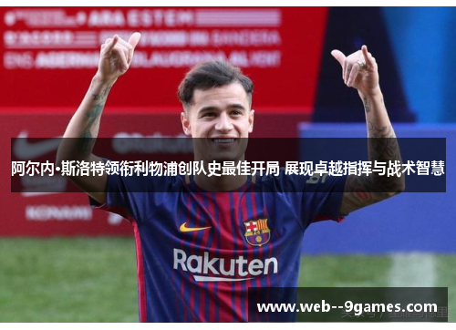 阿尔内·斯洛特领衔利物浦创队史最佳开局 展现卓越指挥与战术智慧