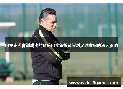 阿贾克斯青训成功的背后因素解析及其对足球发展的深远影响
